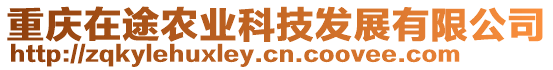 重慶在途農(nóng)業(yè)科技發(fā)展有限公司