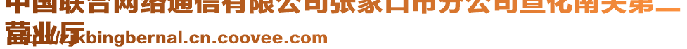 中國聯(lián)合網(wǎng)絡(luò)通信有限公司張家口市分公司宣化南關(guān)第二
營業(yè)廳