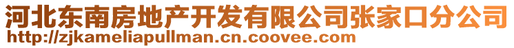 河北東南房地產(chǎn)開發(fā)有限公司張家口分公司