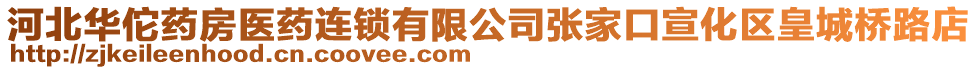 河北華佗藥房醫(yī)藥連鎖有限公司張家口宣化區(qū)皇城橋路店