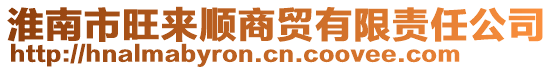 淮南市旺來(lái)順商貿(mào)有限責(zé)任公司