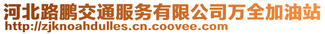 河北路鵬交通服務(wù)有限公司萬全加油站