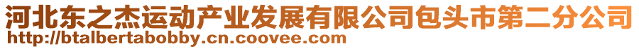 河北東之杰運(yùn)動(dòng)產(chǎn)業(yè)發(fā)展有限公司包頭市第二分公司