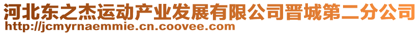 河北東之杰運(yùn)動(dòng)產(chǎn)業(yè)發(fā)展有限公司晉城第二分公司