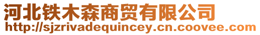 河北鐵木森商貿(mào)有限公司