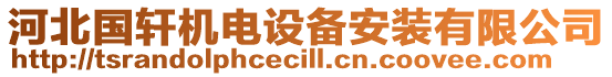 河北國(guó)軒機(jī)電設(shè)備安裝有限公司