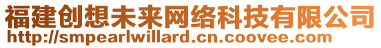 福建創(chuàng)想未來網(wǎng)絡(luò)科技有限公司