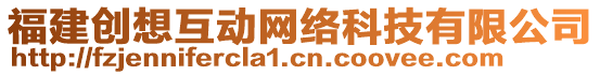 福建創(chuàng)想互動網(wǎng)絡(luò)科技有限公司