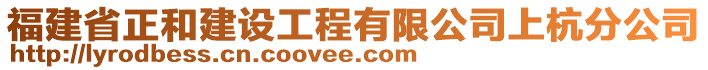 福建省正和建設(shè)工程有限公司上杭分公司