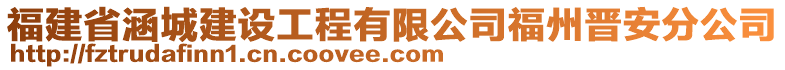 福建省涵城建設(shè)工程有限公司福州晉安分公司