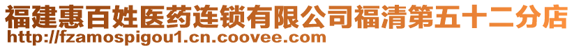 福建惠百姓醫(yī)藥連鎖有限公司福清第五十二分店