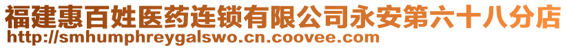 福建惠百姓醫(yī)藥連鎖有限公司永安第六十八分店