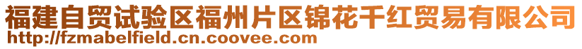 福建自貿(mào)試驗(yàn)區(qū)福州片區(qū)錦花千紅貿(mào)易有限公司