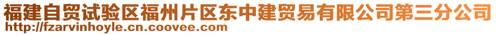 福建自貿(mào)試驗(yàn)區(qū)福州片區(qū)東中建貿(mào)易有限公司第三分公司