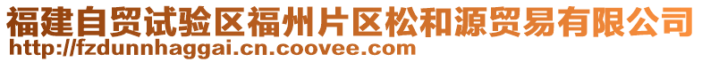 福建自貿(mào)試驗(yàn)區(qū)福州片區(qū)松和源貿(mào)易有限公司