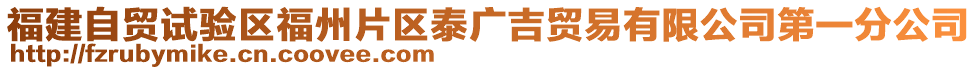 福建自貿(mào)試驗(yàn)區(qū)福州片區(qū)泰廣吉貿(mào)易有限公司第一分公司