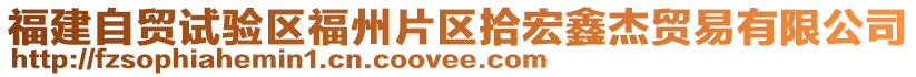 福建自貿試驗區福州片區拾宏鑫杰貿易有限公司