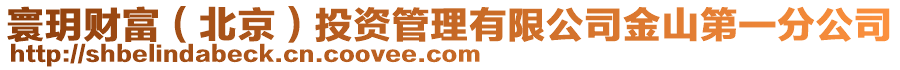 寰玥財(cái)富(北京)投資管理有限公司金山第一分公司