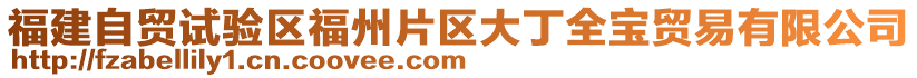 福建自貿(mào)試驗(yàn)區(qū)福州片區(qū)大丁全寶貿(mào)易有限公司