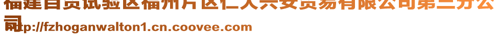 福建自貿(mào)試驗區(qū)福州片區(qū)仁大興安貿(mào)易有限公司第三分公
司