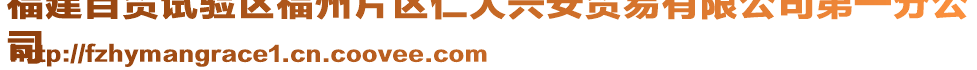 福建自貿(mào)試驗區(qū)福州片區(qū)仁大興安貿(mào)易有限公司第一分公
司