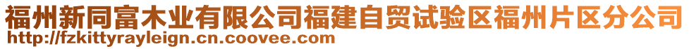 福州新同富木業(yè)有限公司福建自貿(mào)試驗(yàn)區(qū)福州片區(qū)分公司