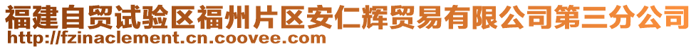 福建自贸试验区福州片区安仁辉贸易有限公司第三分公司