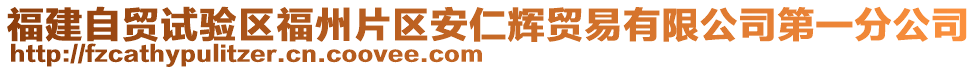 福建自貿(mào)試驗(yàn)區(qū)福州片區(qū)安仁輝貿(mào)易有限公司第一分公司