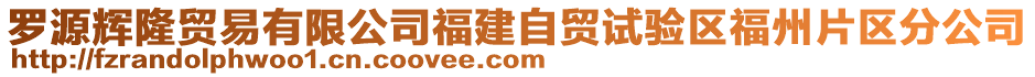 羅源輝隆貿(mào)易有限公司福建自貿(mào)試驗(yàn)區(qū)福州片區(qū)分公司