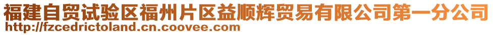 福建自貿(mào)試驗區(qū)福州片區(qū)益順輝貿(mào)易有限公司第一分公司