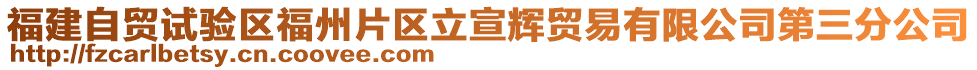 福建自貿(mào)試驗(yàn)區(qū)福州片區(qū)立宣輝貿(mào)易有限公司第三分公司