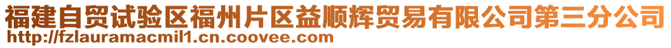 福建自貿(mào)試驗區(qū)福州片區(qū)益順輝貿(mào)易有限公司第三分公司