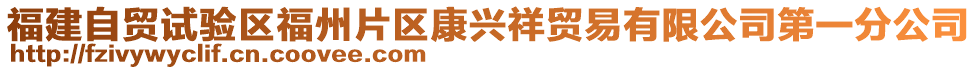 福建自貿(mào)試驗區(qū)福州片區(qū)康興祥貿(mào)易有限公司第一分公司