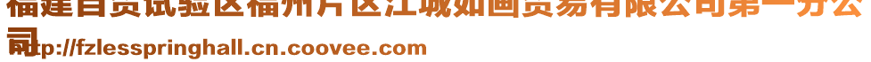 福建自貿(mào)試驗(yàn)區(qū)福州片區(qū)江城如畫貿(mào)易有限公司第一分公
司