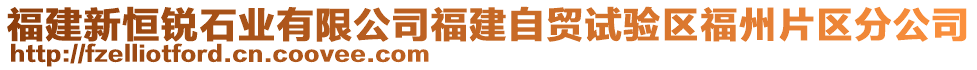 福建新恒銳石業(yè)有限公司福建自貿(mào)試驗區(qū)福州片區(qū)分公司