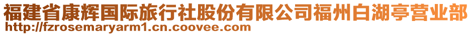 福建省康輝國(guó)際旅行社股份有限公司福州白湖亭營(yíng)業(yè)部