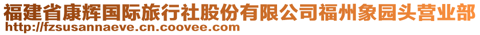 福建省康輝國際旅行社股份有限公司福州象園頭營業(yè)部
