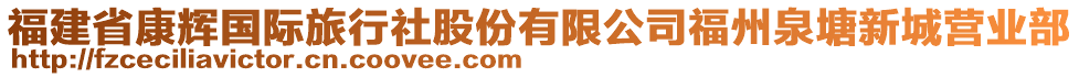 福建省康輝國際旅行社股份有限公司福州泉塘新城營業(yè)部