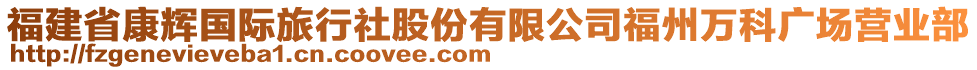 福建省康輝國際旅行社股份有限公司福州萬科廣場營業部