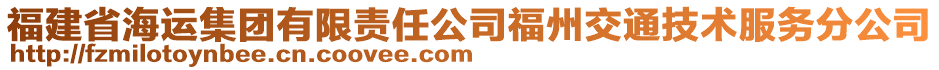 福建省海運(yùn)集團(tuán)有限責(zé)任公司福州交通技術(shù)服務(wù)分公司