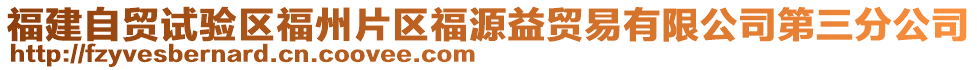 福建自貿試驗區福州片區福源益貿易有限公司第三分公司
