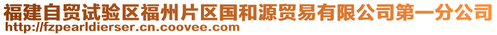 福建自貿試驗區(qū)福州片區(qū)國和源貿易有限公司第一分公司