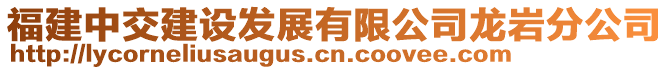 福建中交建設(shè)發(fā)展有限公司龍巖分公司