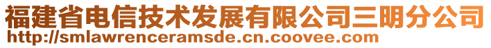 福建省電信技術(shù)發(fā)展有限公司三明分公司