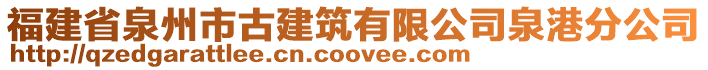 福建省泉州市古建筑有限公司泉港分公司