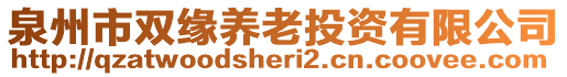 泉州市雙緣養(yǎng)老投資有限公司