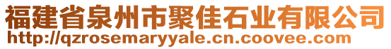福建省泉州市聚佳石業(yè)有限公司