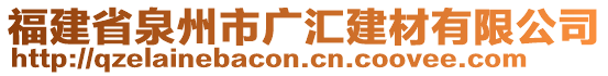 福建省泉州市廣匯建材有限公司
