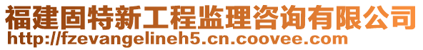 福建固特新工程監理咨詢有限公司