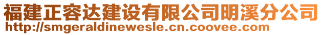 福建正容達建設有限公司明溪分公司